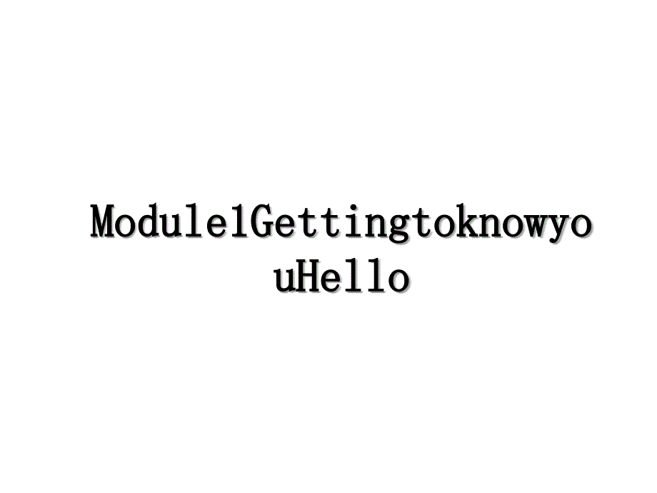 Module1GettingtoknowyouHello_第1页