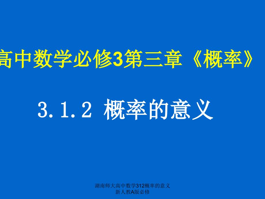 湖南师大高中数学312概率的意义新人教A版必修课件_第1页