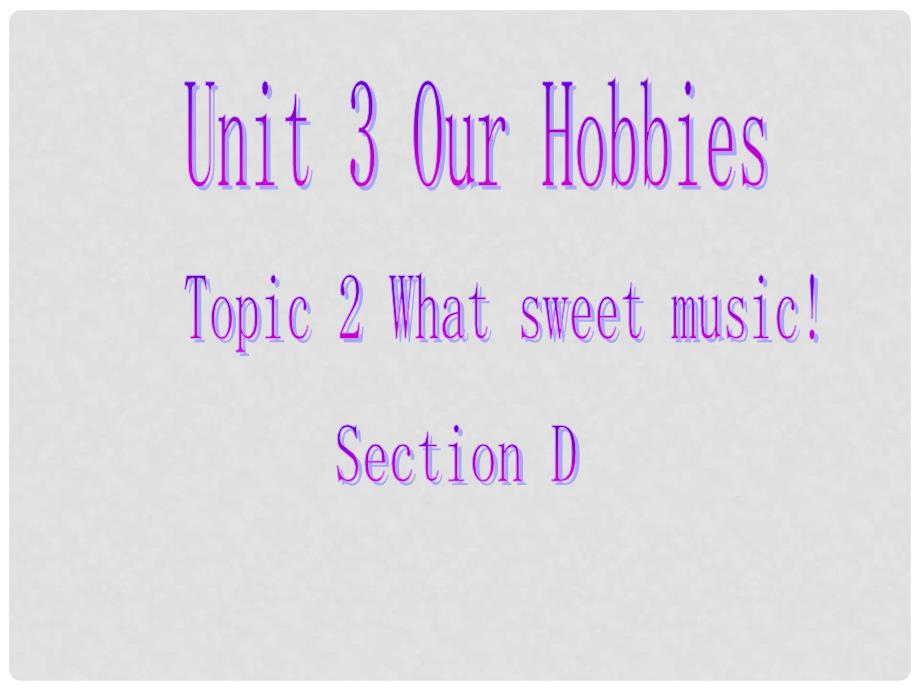 湖北省通山县大路中学八年级英语上册《Unit 3 Topic 2 What sweet music》Section D教学课件 仁爱版_第1页