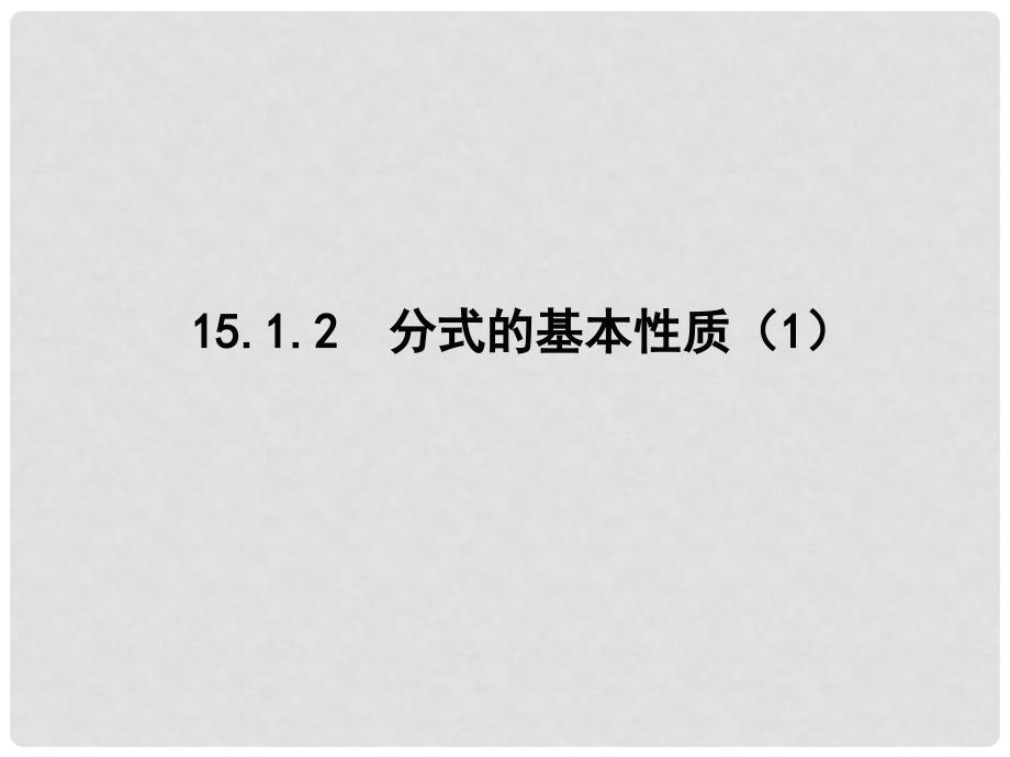 陕西省安康市石泉县池河镇八年级数学上册 15.1 分式 15.1.2 分式的基本性质课件 （新版）新人教版_第1页