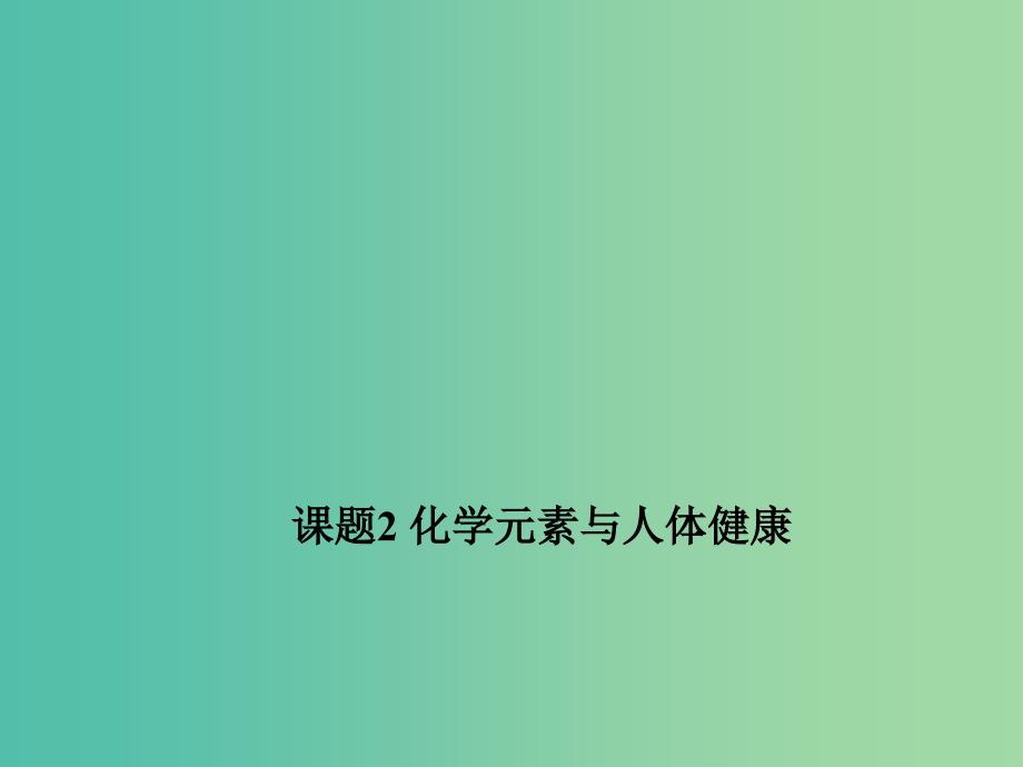 九年级化学下册第十二单元化学与生活课题2化学元素与人体降教学课件新版新人教版.ppt_第1页