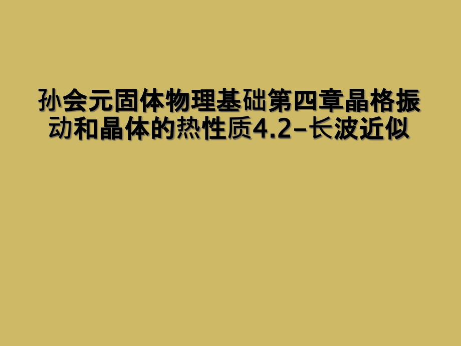 孙会元固体物理基础第四章晶格振动和晶体的热性质4.2长波近似2_第1页