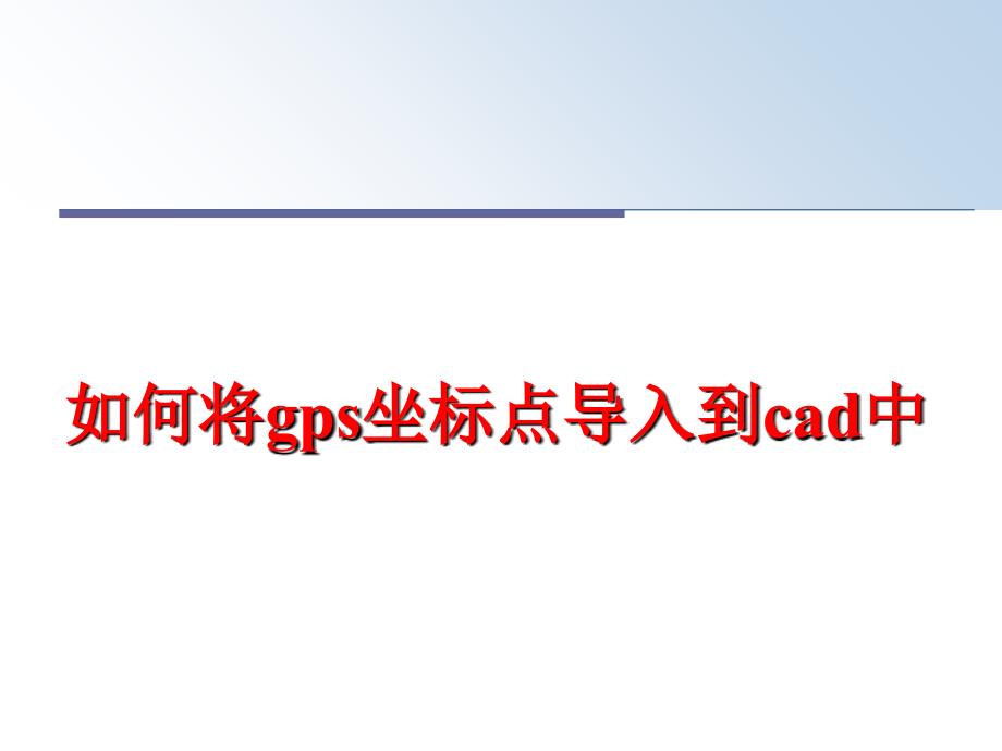 最新如何将gps坐标点导入到cad中ppt课件_第1页