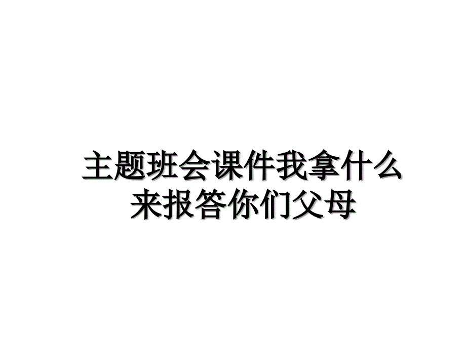 主题班会课件我拿什么来报答你们父母_第1页