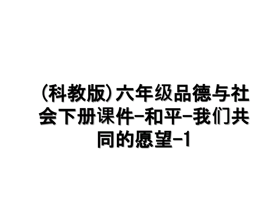 (科教版)六年级品德与社会下册课件-和平-我们共同的愿望-1_第1页