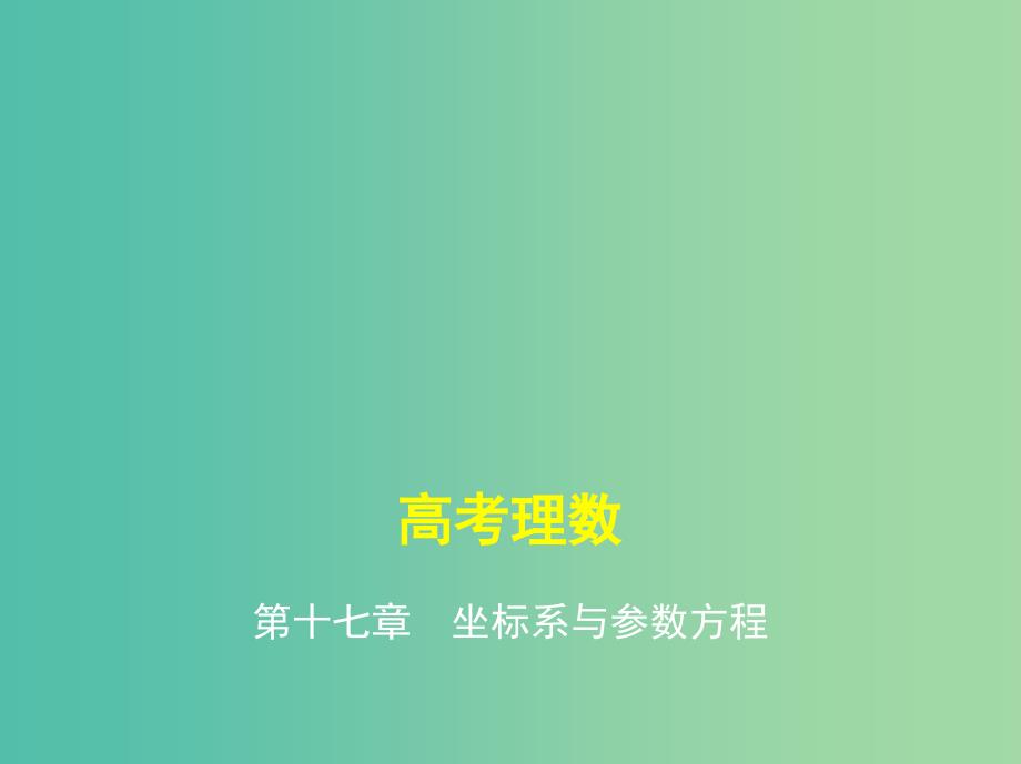 高考数学一轮总复习 第十七章 坐标系与参数方程课件(理) 新人教B版.ppt_第1页