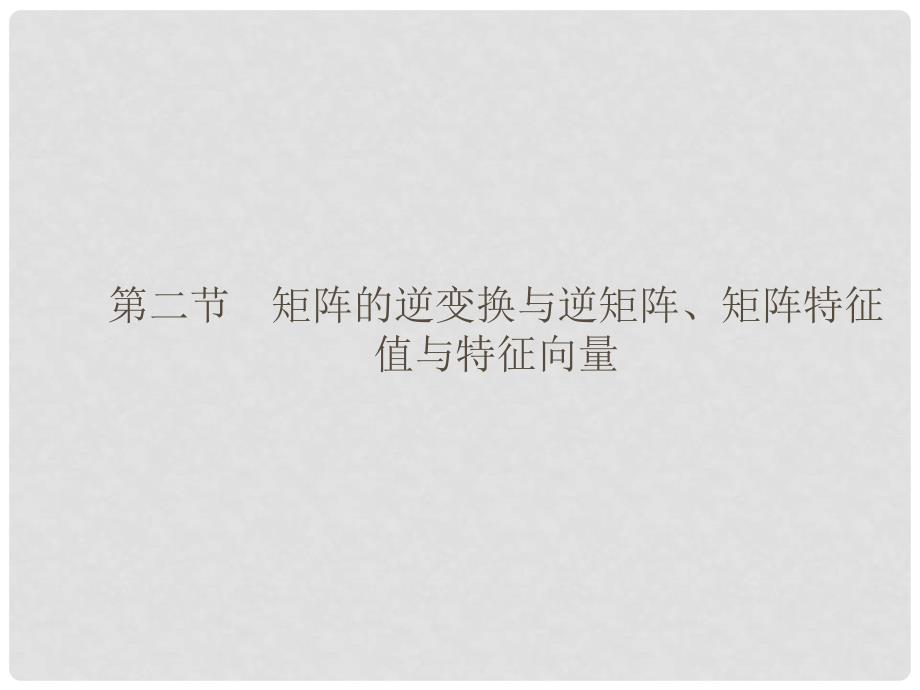 高考数学总复习 第2节 矩阵的逆变换与逆矩阵、矩阵特征值与特征向量课件 新人教A版选修42_第1页