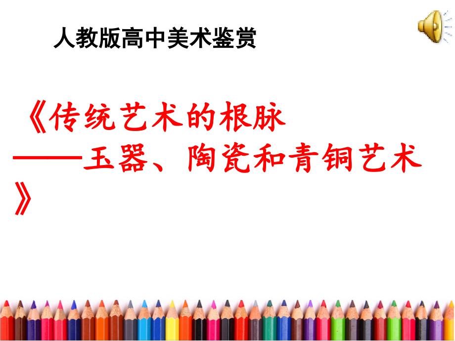 人教版高中美术鉴赏《传统艺术的根脉——玉器、陶瓷和青铜艺术》公开课ppt课件_第1页