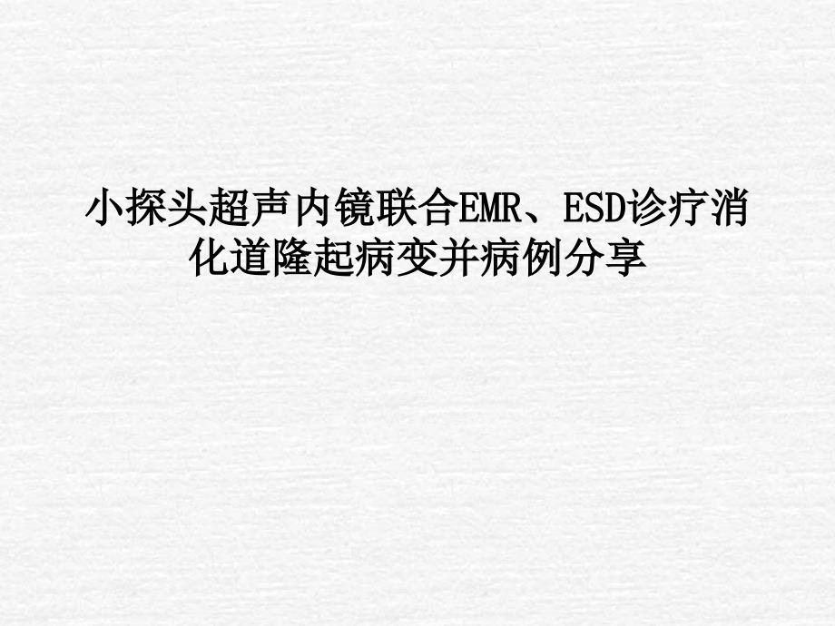 （优质课件）小探头超声内镜联合EMR、ESD诊疗消化道隆起病变并病例分享_第1页