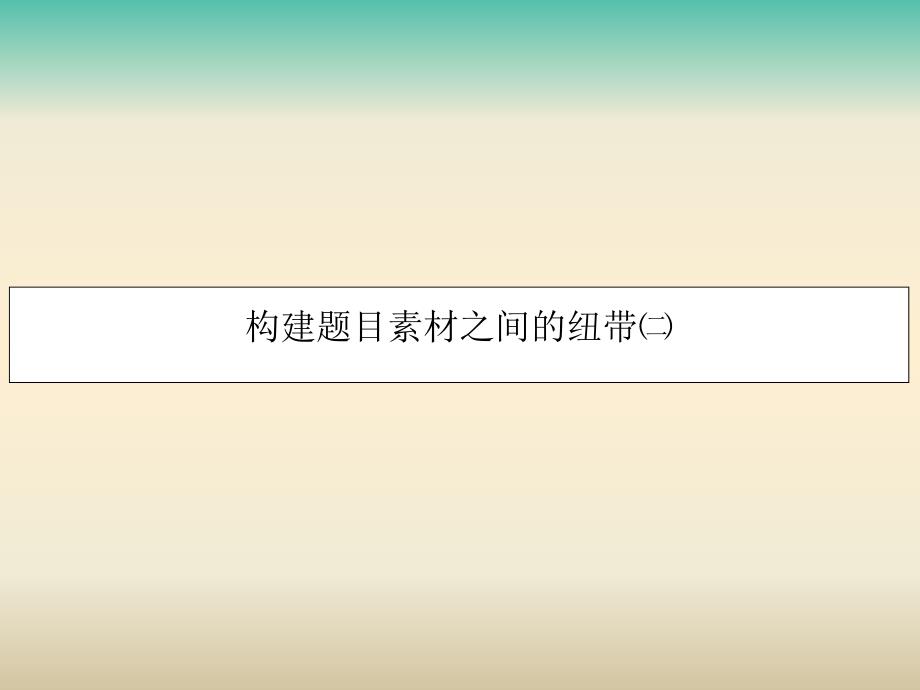 高考语文作文专题 构建题目素材之间的纽带（2）课件.ppt_第1页