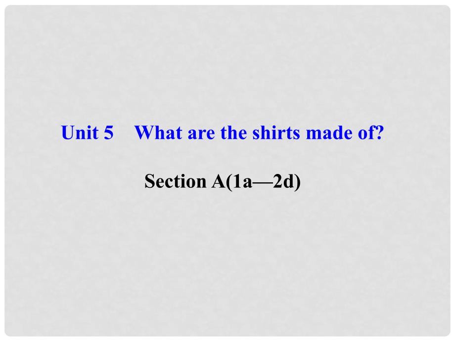 九年级英语全册 Unit 5 What are the shirts made of Section A课件 （新版）人教新目标版_第1页