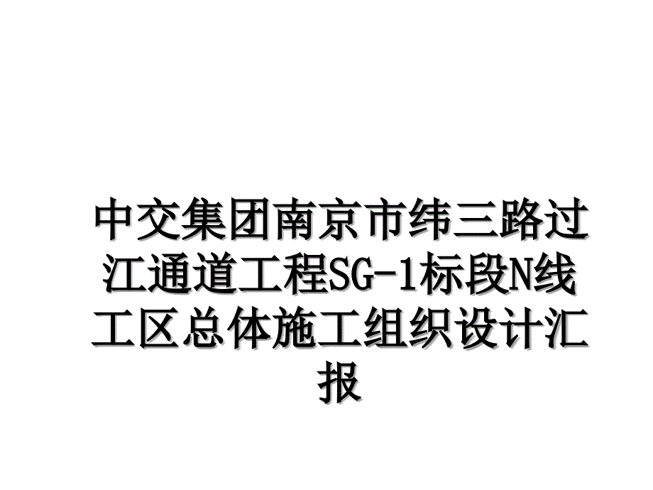 中交集团南京市纬三路过江通道工程SG-1标段N线工区总体施工组织设计汇报知识讲解_第1页