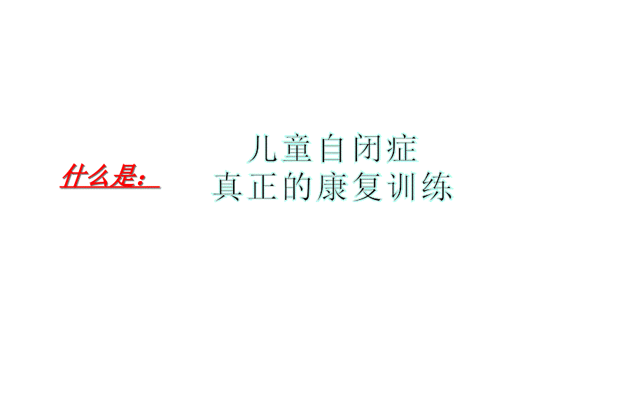 儿童自闭症真正的康复训练方法课件_第1页