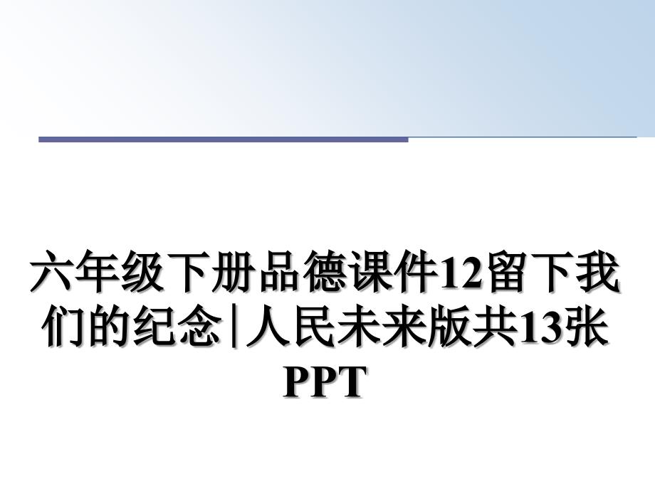 六年级下册品德课件12留下我们的纪念∣人民未来版共13张PPT_第1页