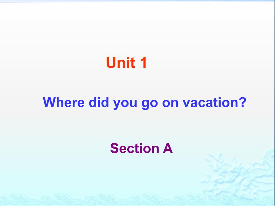 新人教版八年级上册Unit1WheredidyougoonvacationSectionA课件_第1页