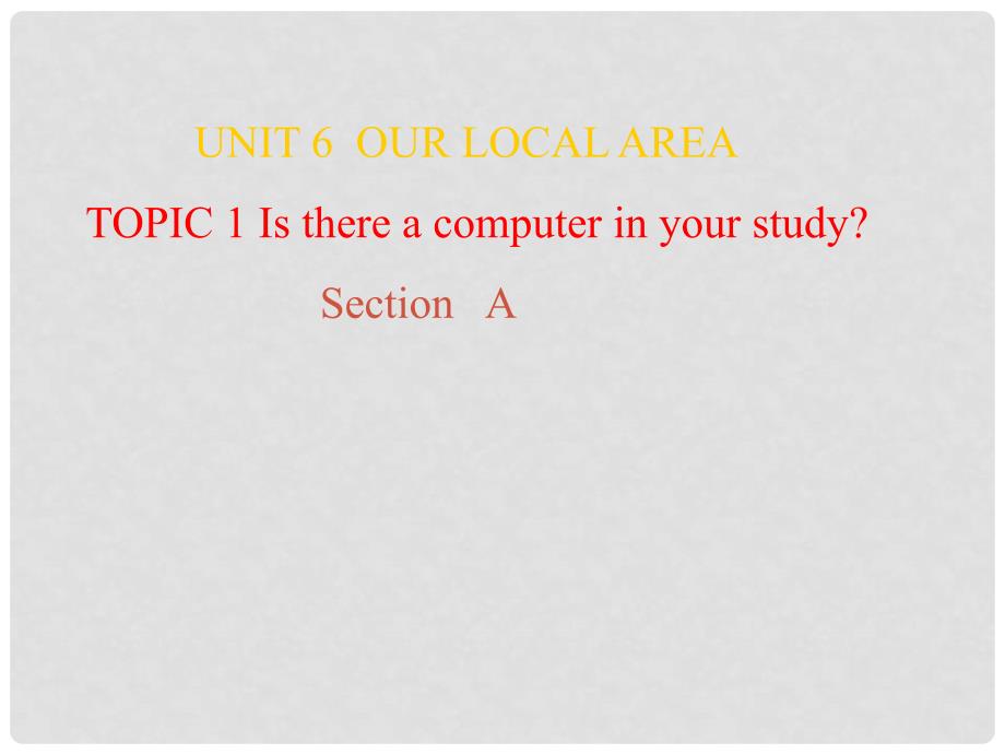 七年级英语下册 Unit 6 Our local area Topic 1 Is there a computer in your study Section A课件 （新版）仁爱版_第1页