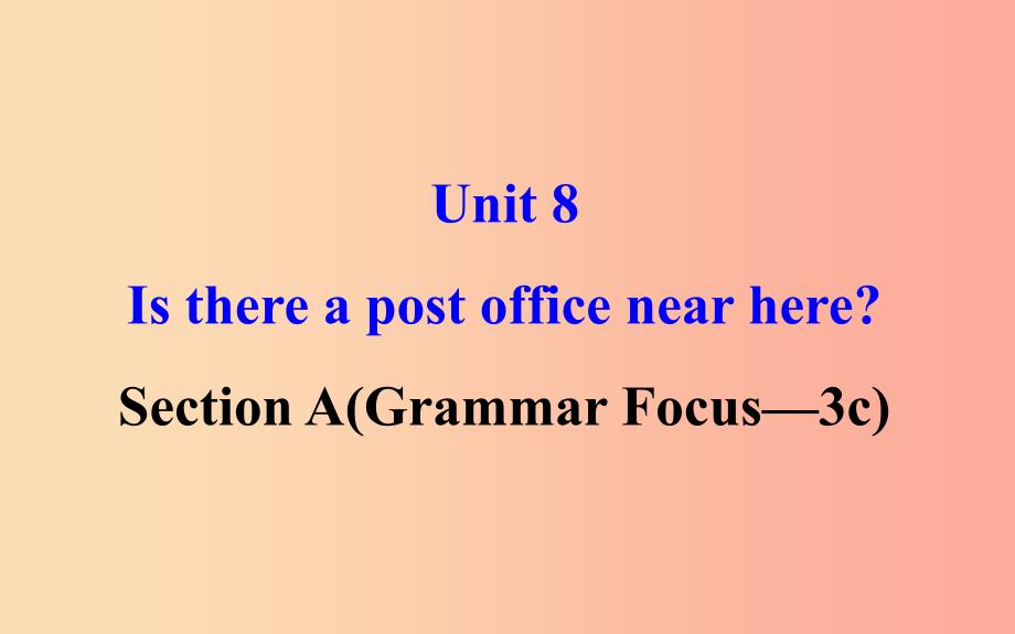 七年级英语下册Unit8IsthereapostofficenearhereSectionAGrammarFocus-3c教学课件2新版人教新目标版.ppt_第1页