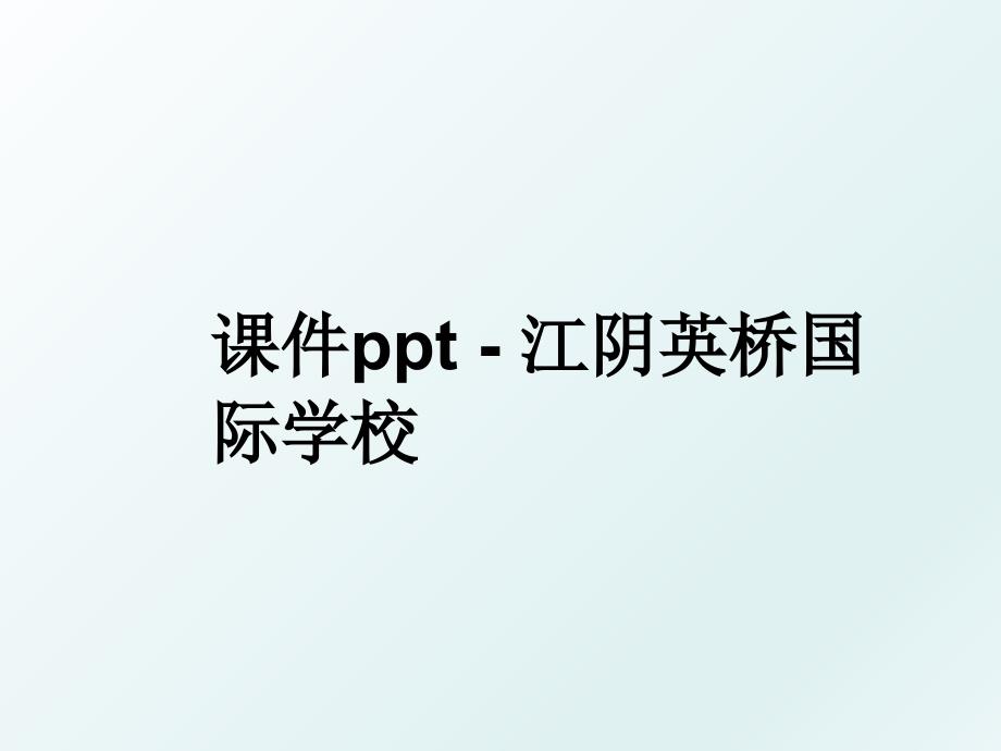 课件ppt江阴英桥国际学校_第1页