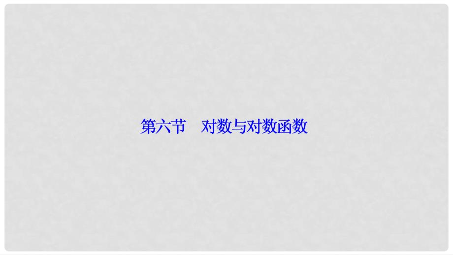 优化探究高考数学一轮复习 第二章 第六节 对数与对数函数课件 理 新人教A版_第1页