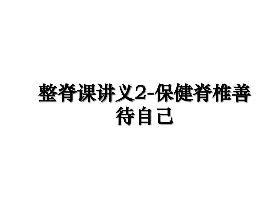 整脊课讲义2-保健脊椎善待自己上课讲义_第1页