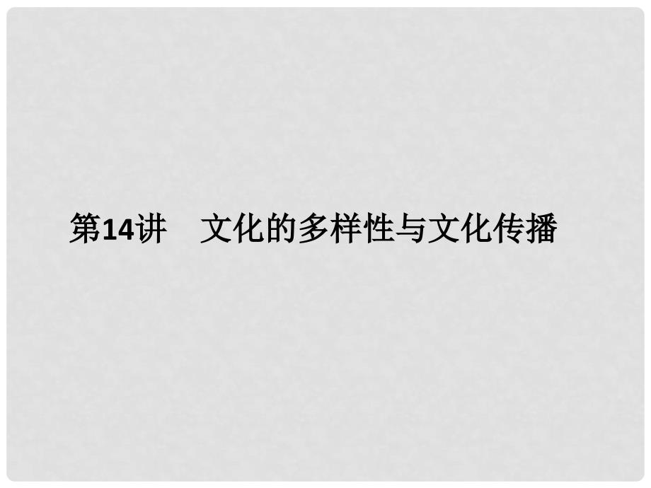 高考政治二轮复习第一篇 精练概讲专题 文化生活 第14讲 文化的多样性与文化传播课件（必修3）_第1页