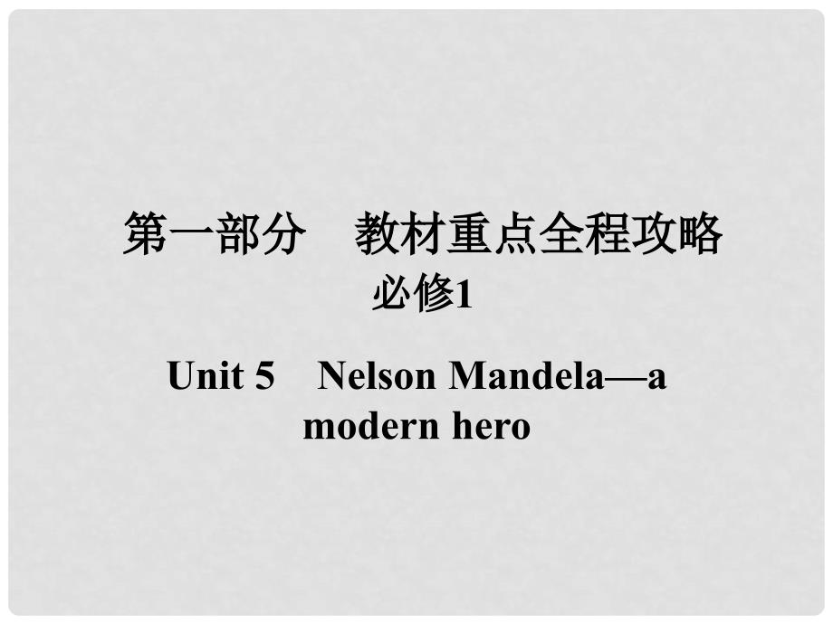 高考英语一轮总复习 第一部分 重点全程攻略 Unit 5 Nelson Mandelaa modern hero课件 新人教版必修1_第1页