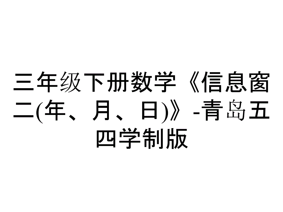 三年级下册数学《信息窗二(年、月、日)》-青岛五四学制版_第1页