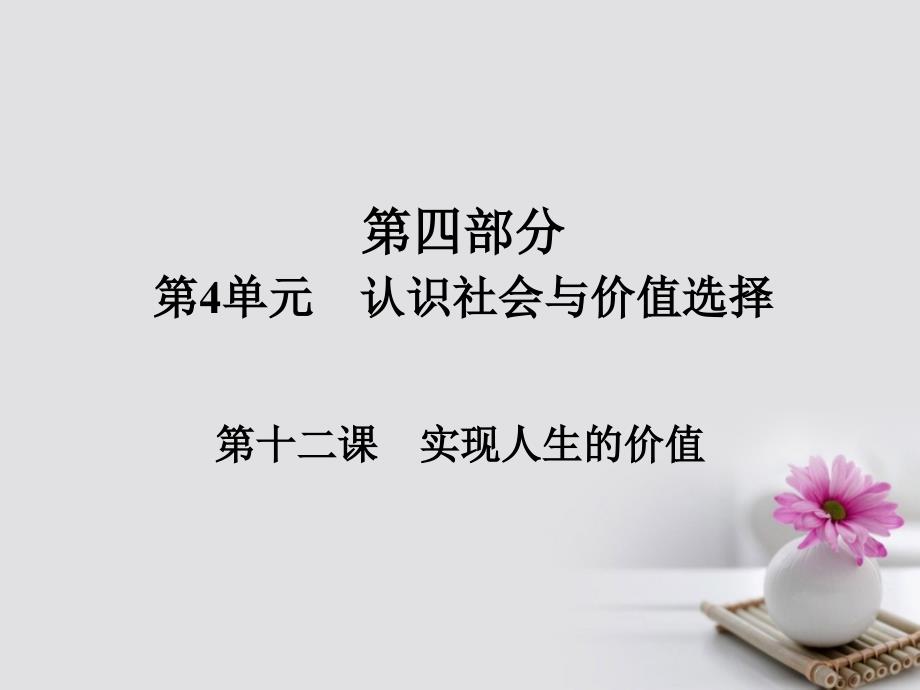 2018版高考政治一轮总复习 第四部分 生活与哲学 第4单元 认识社会与价值选择 第十二课 实现人生的价值课件_第1页