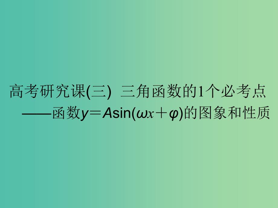 全国通用版2019版高考数学一轮复习第五单元三角函数及其恒等变换高考研究课三三角函数的1个必考点--函数y＝Asinωx＋φ的图象和性质课件理.ppt_第1页