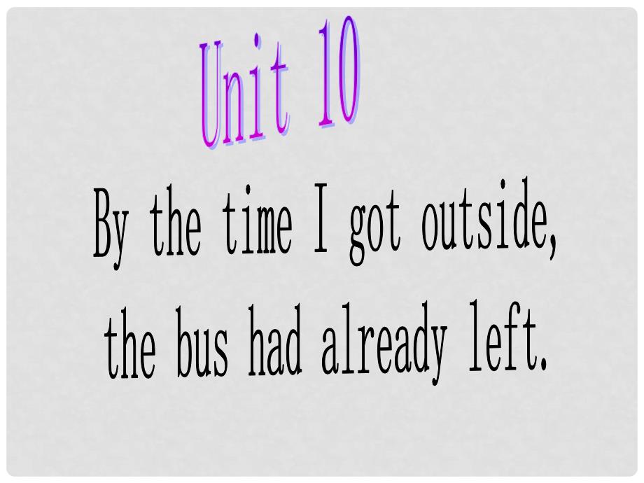 九年级英语Unit10the time I got outside,the bus had already left课件_第1页