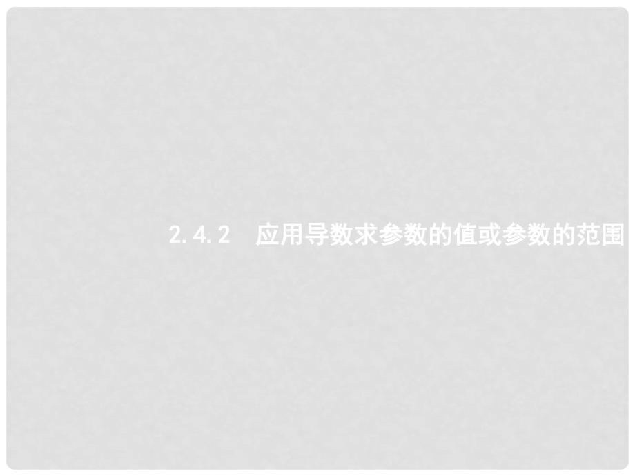 高考数学二轮复习 专题二 函数与导数 2.2.4.2 应用导数求参数的值或参数的范围课件 文_第1页