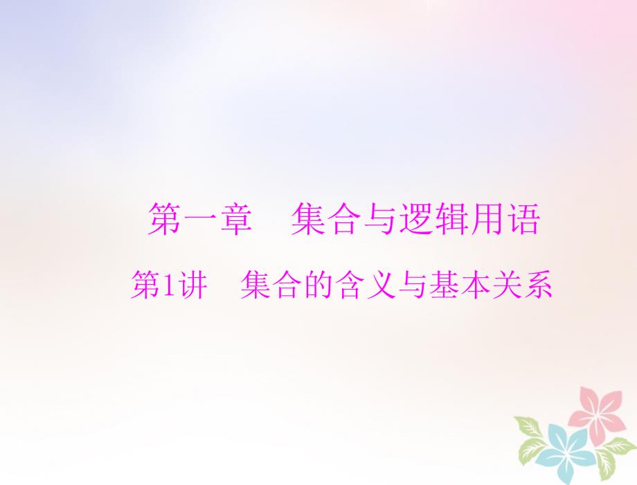 2019版高考数学一轮复习 第一章 集合与逻辑用语 第1讲 集合的含义与基本关系配套课件 理_第1页