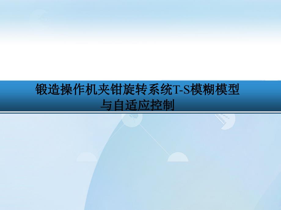 锻造操作机夹钳旋转系统TS模糊模型与自适应控制课件_第1页