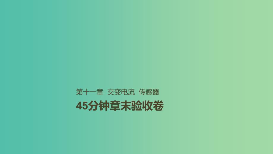 2019年高考物理一轮复习 第十一章 交变电流 传感器45分钟章末验收卷课件.ppt_第1页