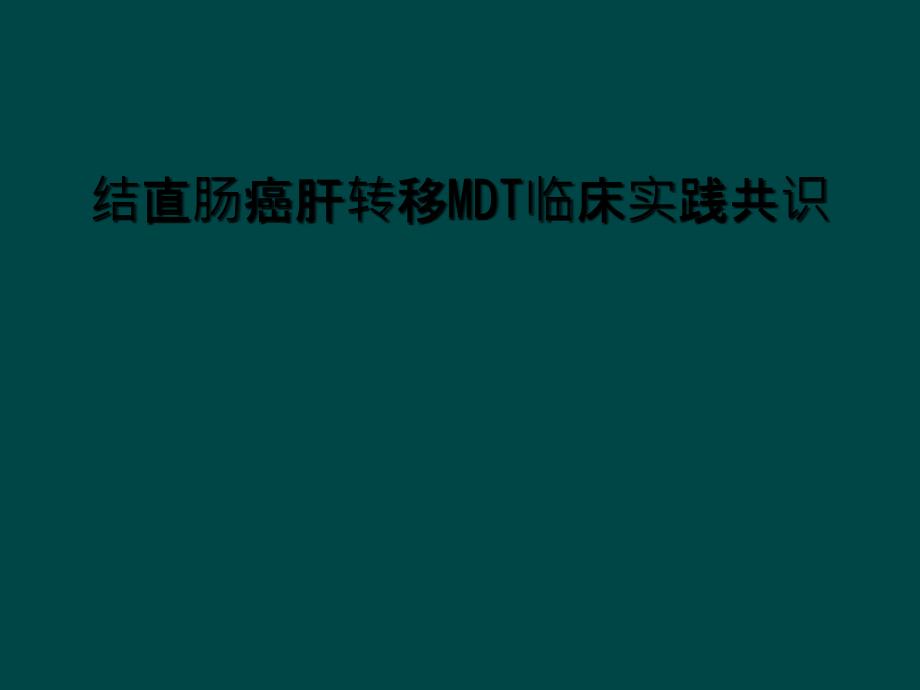 结直肠癌肝转移MDT临床实践共识_第1页