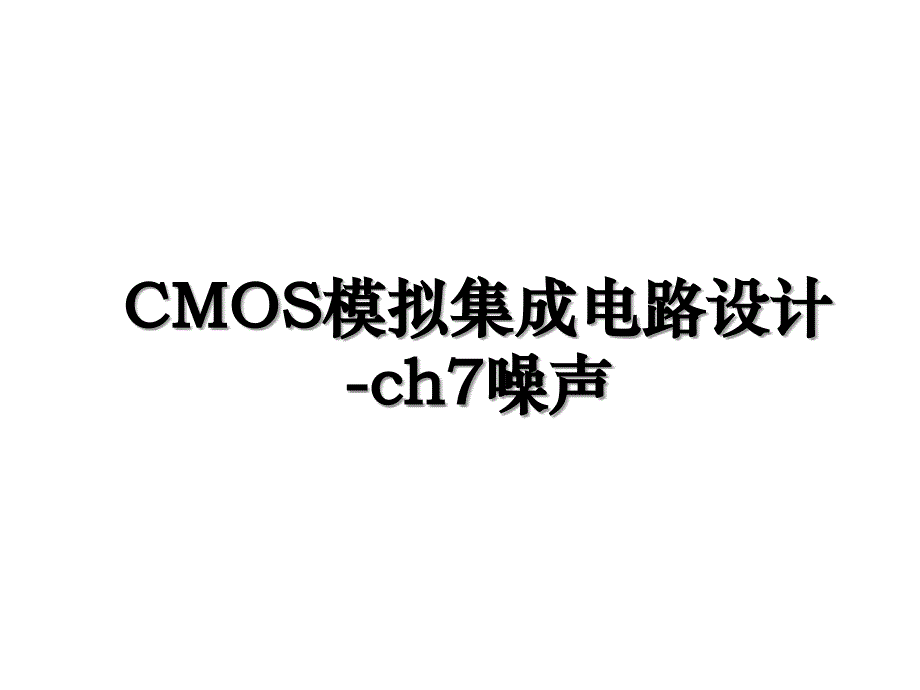 CMOS模拟集成电路设计-ch7噪声_第1页