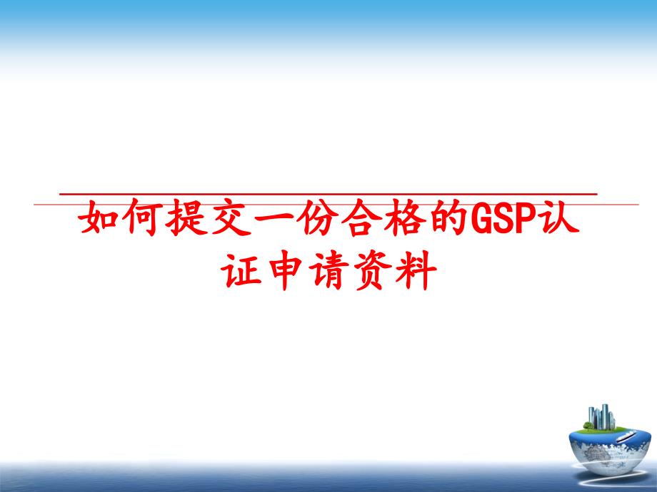 最新如何提交一份合格的GSP认证申请资料教学课件_第1页