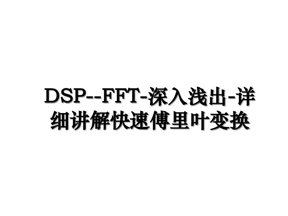 DSPFFT深入浅出详细讲解快速傅里叶变换_第1页