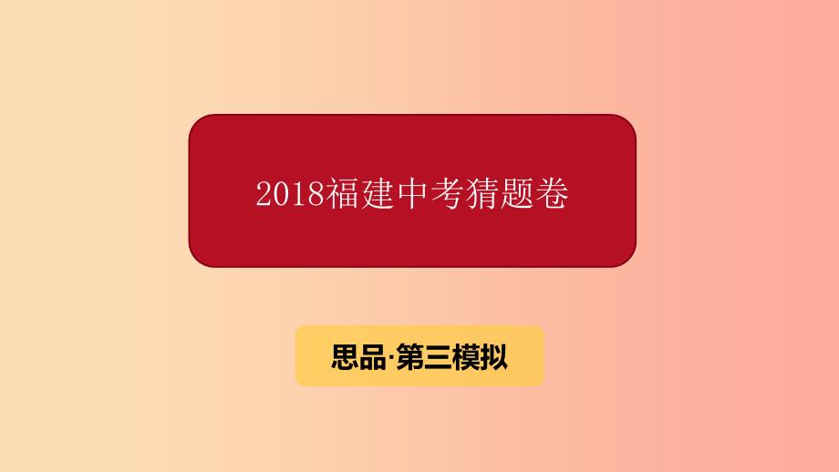 福建省2019年中考政治猜题卷第三模拟卷课件.ppt_第1页