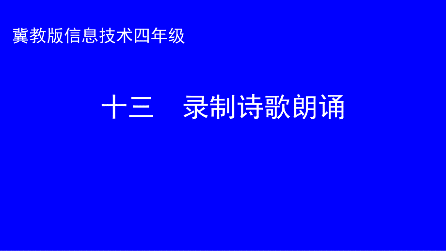 四年级上册信息技术课件13.录制诗歌朗诵冀教版共15张PPT_第1页