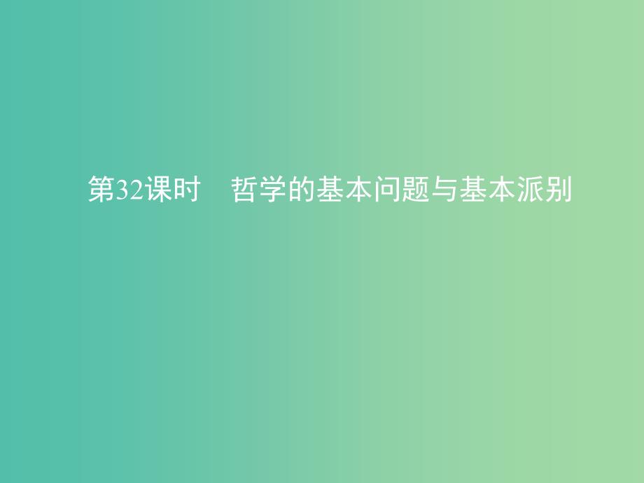 高考政治一轮复习第十三单元生活智慧与时代精神第32课时哲学的基本问题与基本派别课件新人教版.ppt_第1页