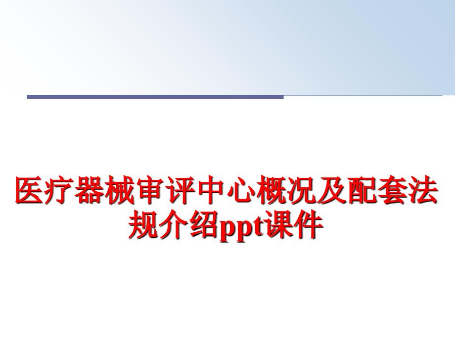 最新医疗器械审评中心概况及配套法规介绍ppt课件精品课件_第1页