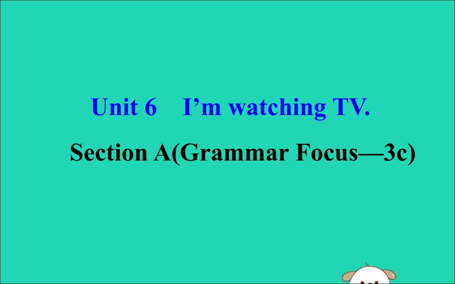 七年级英语下册Unit6IrsquomwatchingTVSectionAGrammarFocus3c教学课件2新版人教新目标版_第1页