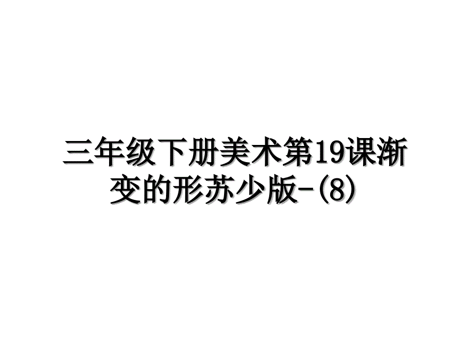 三年级下册美术第19课渐变的形苏少版8知识讲解_第1页