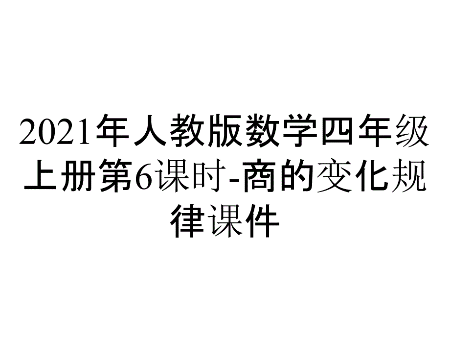 2021年人教版数学四年级上册第6课时-商的变化规律课件_第1页