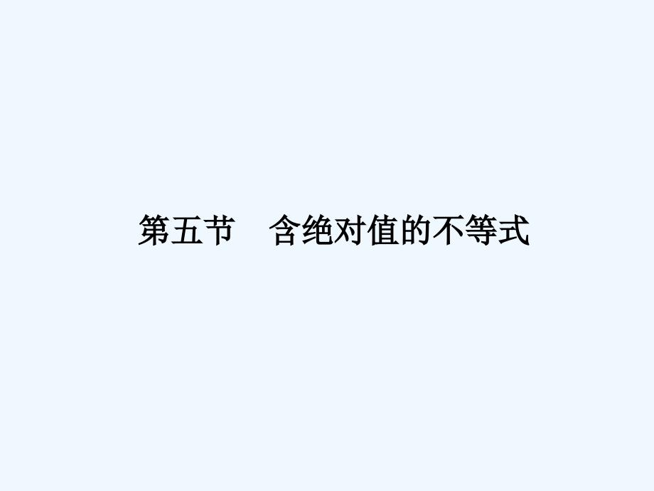 【龙门亮剑】高三数学一轮复习 第六章 第五节 含绝对值的不等式课件 理（全国版）_第1页