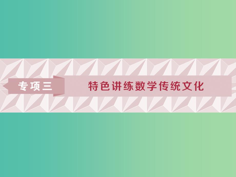 2019届高考数学二轮复习 第二部分 突破热点 分层教学 专项三 特色讲练数学传统文化课件.ppt_第1页