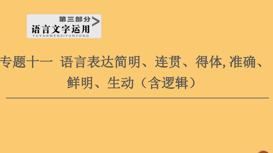 (通用版)2021新高考语文一轮复习第3部分专题11语言表达简明、连贯、得体准确、鲜明、生动(含逻辑)第3讲课件_第1页