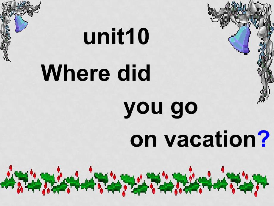 七年级英语下册：Unit10 Where did you go on vacation课件（人教新目标版）_第4页