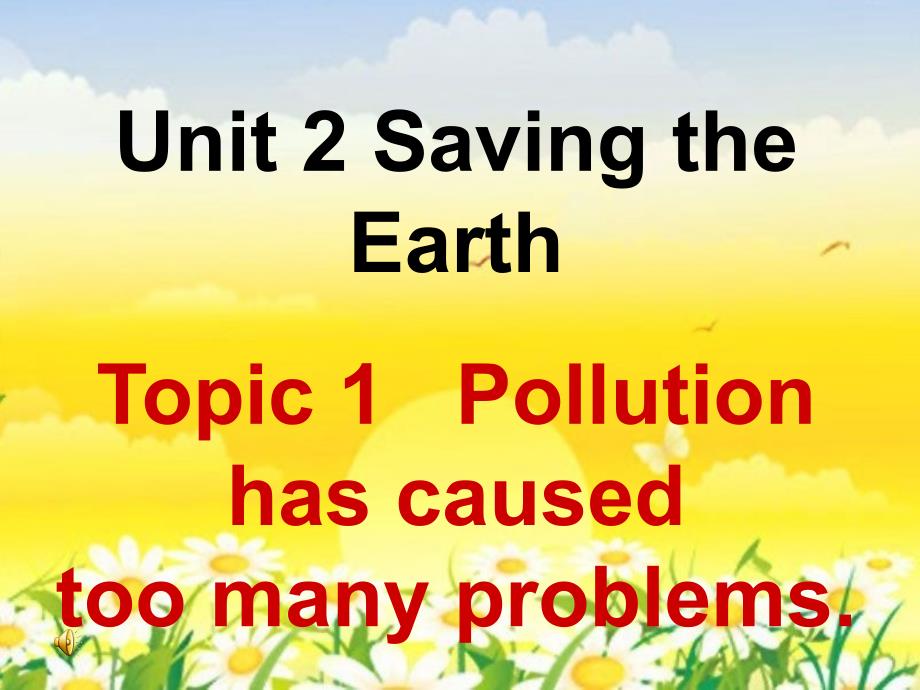 九年级英语上册 Unit 2 Saving the Earth Topic 1 Pollution has causes too many problems Section A （新版）仁爱版_第1页